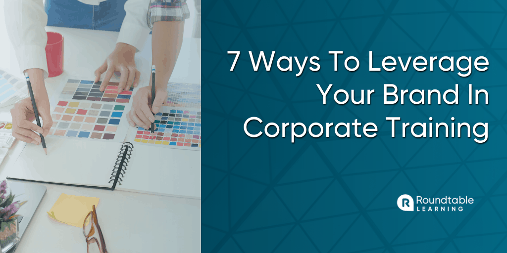 7 Simple Ways To Leverage Your Brand In Corporate Training