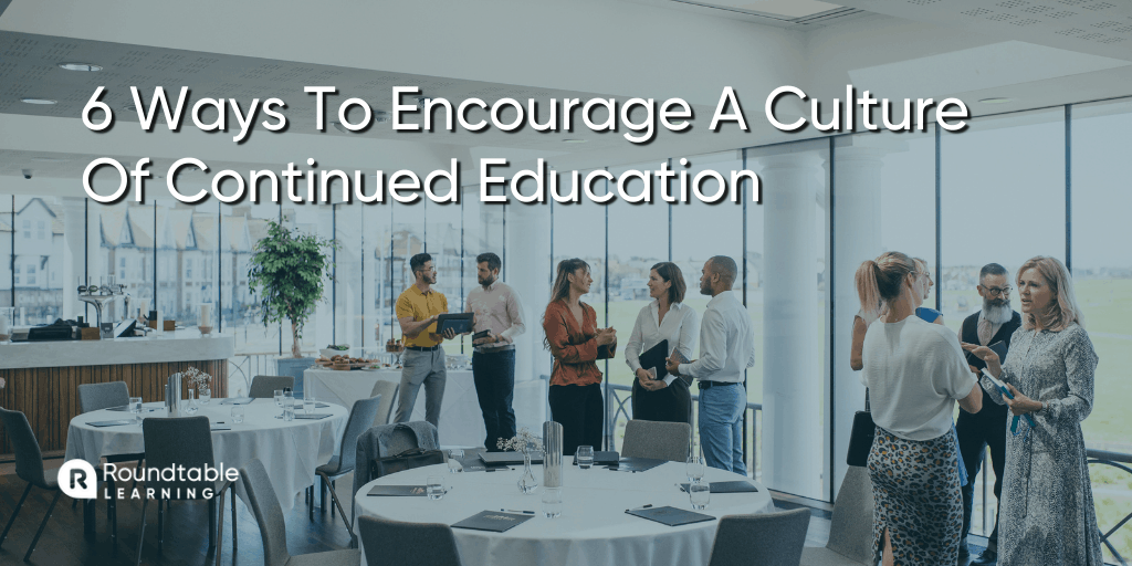 6-Ways-To-Encourage-A-Culture-Of-Continued-Education-At-Your-Organization